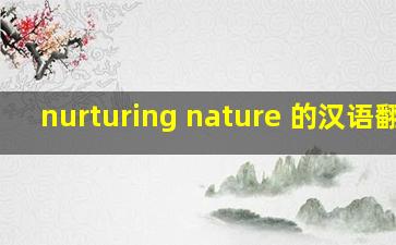 nurturing nature 的汉语翻译